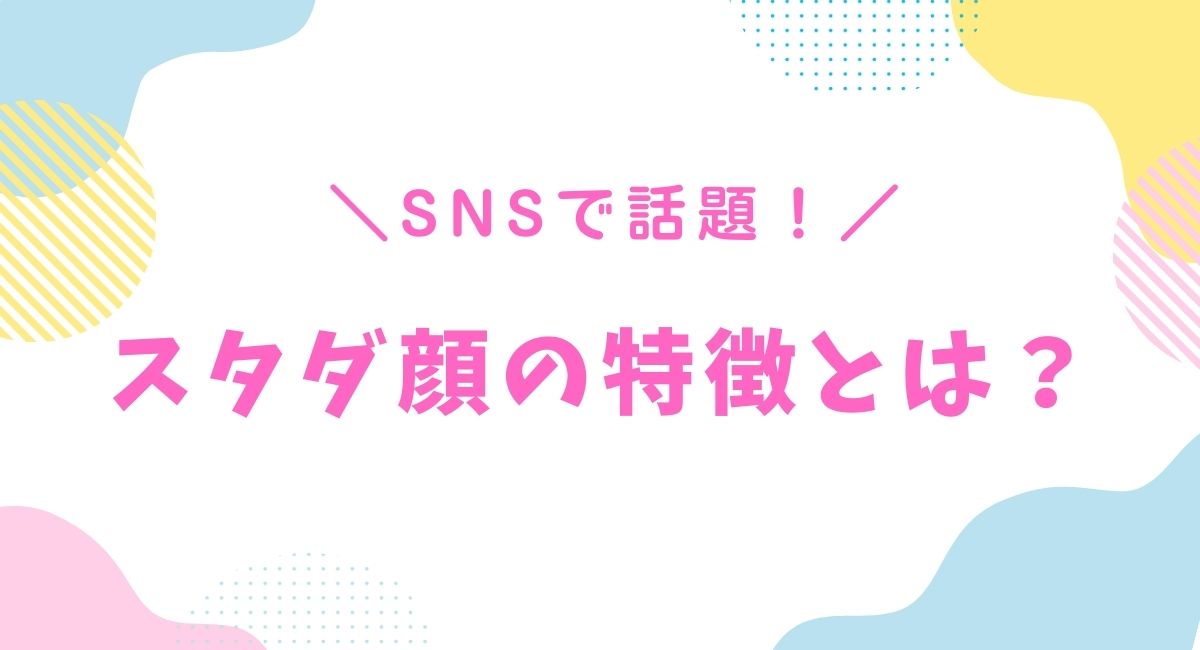 スタダ顔のとくちょうとは
