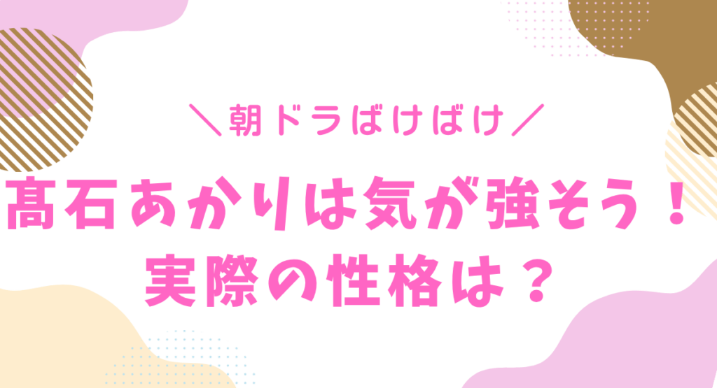 髙石あかりは気が強い？